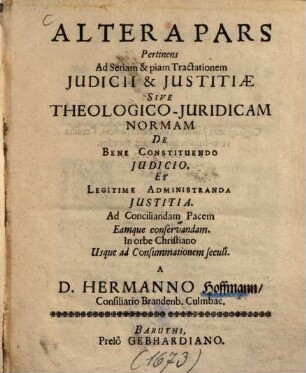 Seria et Pia Tractatio Iudicii et Iustitiae sive theologico-iuridica Norma De Bene Constituendo Iudicio Et Legitime Administranda Iustitia : Ad Conciliandam Pacem ..., 2