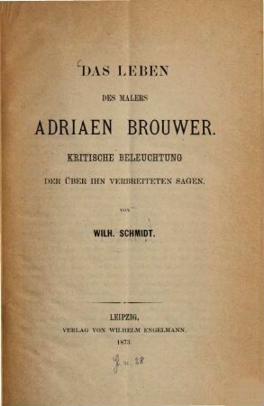 Das Leben des Malers Adriaen Brouwer : kritische Beleuchtung der über ihn verbreiteten Sagen
