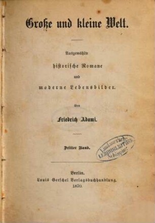 Grosse und Kleine Welt : Ausgewählte historische Romane und moderne Lebensbilder. Von Friedrich Adami. 3