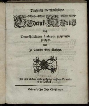 Tausendt merckwürdige Gedenck-Sprüch : Auß Unterschiedlichen Authoren zusammen gezogen Und In Teutsche Verse übersetzet