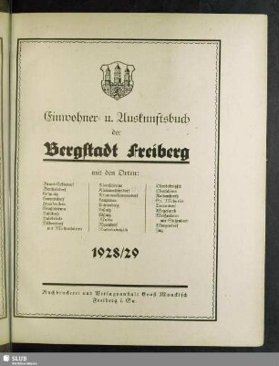 1928/29(1928): Einwohner- u. Auskunftsbuch der Bergstadt Freiberg, Brand-Erbisdorf, sowie nachstehender Orte: Berthelsdorf, Colmnitz, Conradsdorf, Frankenstein, Großschirma, Halsbach, Halsbrücke, Helbigsdorf, Hilbersdorf mit Muldenhütten, Kleinschirma, Kleinwaltersdorf, Krummenhennersdorf, Langenau, Langenrinne, Lichtenberg, Linda, Lößnitz, Loßnitz, Mulda-Randeck, Naundorf, Niederbobritzsch, Oberschöna, Rothenfurth, St. Michaelis, Tuttendorf, Wegefarth, Weißenborn mit Süßenbach, Wingendorf, Zug