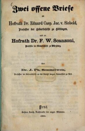 Zwei offene Briefe : an Hofrath Dr. Eduard Casp. Jac. v. Siebold, Professor der Geburtshilfe zu Göttingen, und an Hofrath Dr. F. W. Scanzoni, Professor der Geburtshilfe zu Würzburg