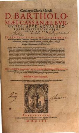 Catalogus Gloriae Mundi D. Bartholomaei Cassanaei, Bvrgvndi ... : in quo doctissime simul et copiosissime de dignitatibus, honoribus, praerogativis & excellentia spirituum, hominum, animantium, rerumque caeterarum omnium, quae coelo, mari, terra, infernoque ipso continentur ...