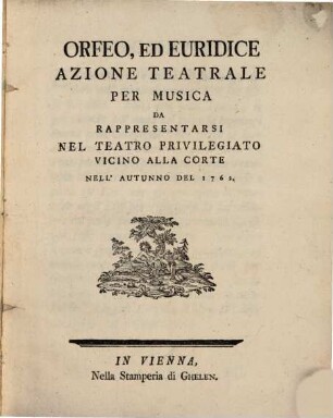 Orfeo, ed Euridice : Azione Teatrale Per Musica Da Rappresentarsi Nel Teatro Privilegato Vicino Alla Corte Nell' Autunno Del 1762.