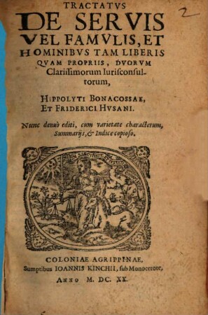 Tractatus de servis vel famulis et hominibus tam liberis quam propriis duorum iurisconsultorum Hippolyti Bonacossae et Friderici Husani