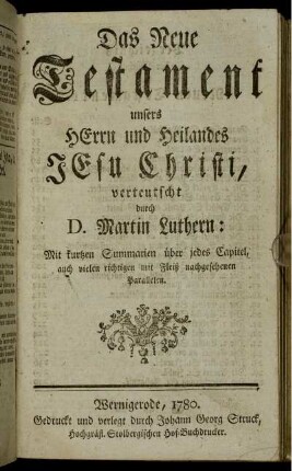 Das Neue Testament unsers Herrn und Heilandes Jesu Christi / verteutscht durch D. Martin Luthern: Mit kurtzen Summarien über jedes Capitel, auch vielen richtigen mit Fleiß nachgesehenen Parallelen.