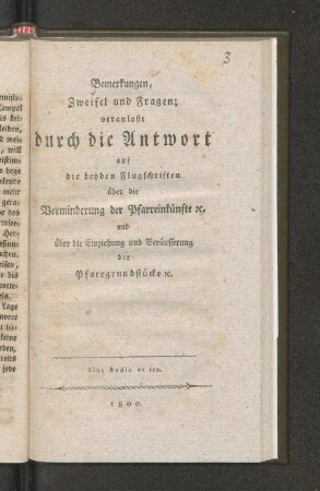 Bemerkungen, Zweifel und Fragen; veranlaßt durch die Antwort auf die beyden Flugschriften Über die Verminderung der Pfarreinkünfte [et]c. und über die Einziehung und Veräusserung der Pfarrgrundstücke [et]c.