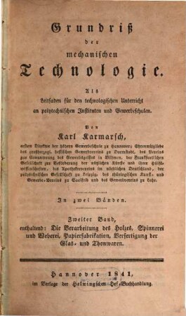 Grundriß der mechanischen Technologie : als Leitfaden für den technologischen Unterricht an polytechnischen Instituten und Gewerbeschulen ; in zwei Bänden, 2. Die Verarbeitung des Holzes, Spinnerei und Weberei, Papierfabrikation, Verfertigung der Glas- und Thonwaren