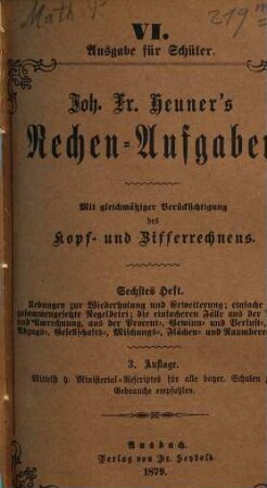 Joh. Fr. Heuner's Rechen-Aufgaben : Mit gleichmäßiger Berücksichtigung des Kopf- und Zifferrechnens, 6. Übungen zur Wiederholung und Erweiterung ...