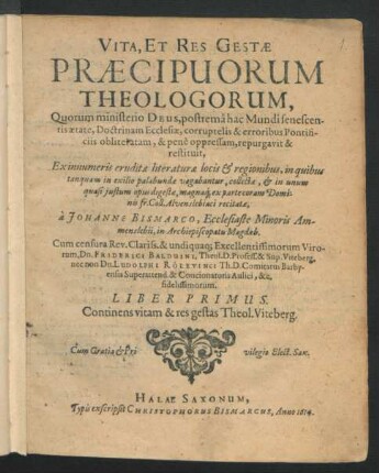 1: Continens vitam & res gestas Theol. Viteberg. : Quorum ministerio Deus, postremâ hac Mundi senescentis aetate, Doctrinam Ecclesiae, corruptelis & erroribus Pontificiis obliteratam, & penè oppressam, repurgavit & restituit