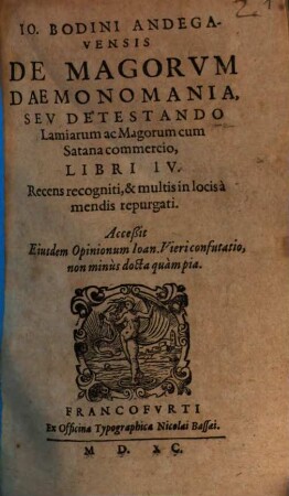 Io. Bodini Andegavensis De Magorvm Daemonomania, Sev Detestando Laminarum ac Magorum cum Satana commercio : Libri IV
