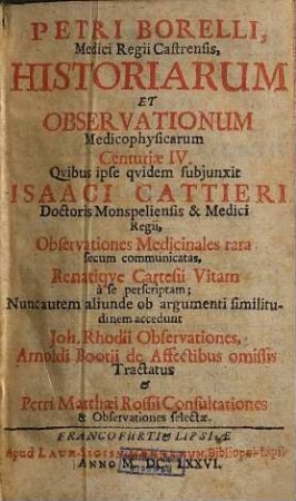 Petri Borelli Medici Regii Castrensis, Historiarum Et Observationum Medicophysicarum Centuriae IV