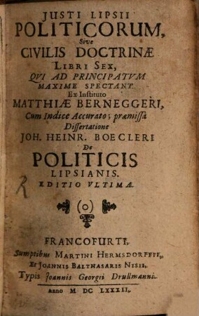 Iusti Lipsii Politicorum, Sive Civilis Doctrinae Libri Sex : Qui Ad Principatum Maxime Spectant. Ex Instituto Matthiae Berneggeri, Cum Indice Accurato praemissa Dissertatione Joh. Heinr. Boecleri De Politicis Lipsianis