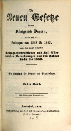 Zusammenstellung der neuesten Gesetze für das Königreich Bayern : ein Handbuch für jeden Beamten und Staatsbürger ; nebst Vollzugs-Instruktionen und einer Tabelle zur Berechnung über die verschiedenen Arten der Ablösung und Umwandlung der Gefälle, 1