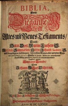 Biblia, Das ist: Die gantze H: Schrifft, Altes un[d] Neues Testaments, Teutsch, Herrn Doct. Martin Luthers S.