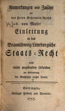 Anmerkungen und Zusätze zu des Herrn Geheimten Raths von Moser Einleitung in das Braunschweig-Lüneburgische Staats-Recht : nebst vielen ungedruckten Urkunden zur Erläuterung der Geschichte dießer Lande