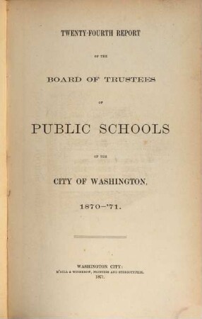Annual report of the Board of Trustees of the Public Schools of the City of Washington. 24. 1870/71 (1871)