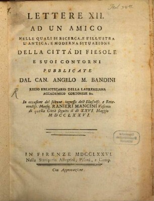 Lettere XII. ad un amico, nelle quali si ricerca ... l'antica e moderna situazione della città di Fiesole e suoi contorni