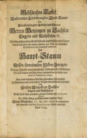 Geschlechts-Taffel: Nach welcher Fürbildung der Stam[m]Baum Der ... Herren Hertzogen zu Sachsen Engern und Westphalen [et]c. Der bis anhero von allen Geschicht und GeschlechtSchreibern ... irrig und mangelhafft beschrieben Im HauptStamm und Dessen fürnehmsten NebenZweigen ... wieder in Richtigkeit zu bringen