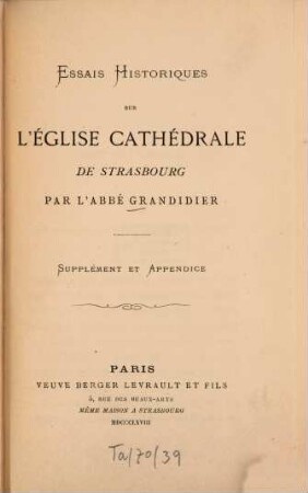 Essais historiques sur l'église cathédrale de Strasbourg : Supplément et appendice. ([Hrsg. v.] J[oseph] Liblin.)