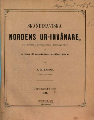 Skandinaviska nordens ur-invånare : ett försök i komparativa ethnografien och ett bidrag till menniskoslägtets utvecklings historia, [2,]3. Bronsåldern ; III