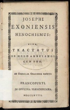 Josephi Exoniensis Henochismus : Sive, Tractatus De Modo Ambulandi Cum Deo : Ad Exemplar Oxoniense Recusus