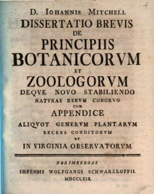 D. Johannis Mitchell Dissertatio Brevis De Principiis Botanicorum Et Zoologorum : Deque Novo Stabiliendo Naturae Rerum Congruo Cum Appendice Aliquot Generum Plantarum Recens Conditorum Et In Virginia Observatorum