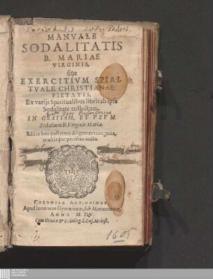 Manvale Sodalitatis B. Mariae Virginis. siue Exercitivm Spiritvale Christianae Pietatis : Ex varijs Spiritualibus libris ab ipsa Sodalitate collectum