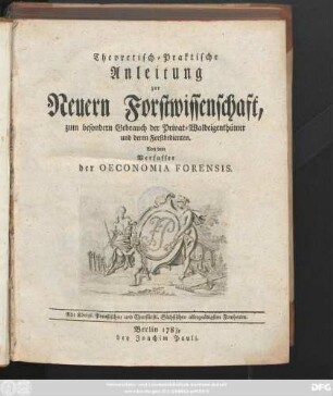 Theoretisch-Praktische Anleitung zur Neuern Forstwissenschaft : zum besondern Gebrauch der Privat- Waldeigenthümer und deren Forstbedienten