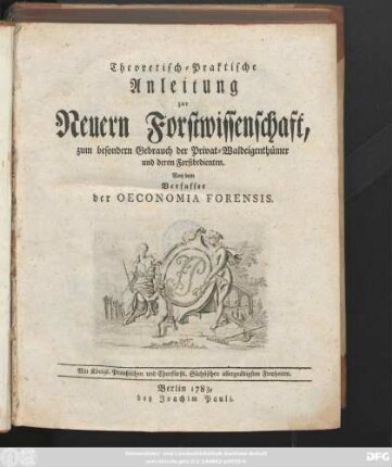 Theoretisch-Praktische Anleitung zur Neuern Forstwissenschaft : zum besondern Gebrauch der Privat- Waldeigenthümer und deren Forstbedienten
