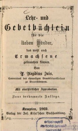 Lehr- und Gebetbüchlein für die lieben Kinder, das wohl auch Erwachsene gebrauchen können : Von P. Aegidius Jais