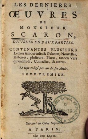 Les oeuvres de Monsieur Scarron, [8.]. Les dernieres Oeuvres de Monsieur Scarron : Divisées en deux parties ; contenantes plusieurs Lettres Amoureuses & Galantes, Nouvelles, Histoires, plusieurs, Pieces, tant en Vers qu'en Prose, Comedies, & autres