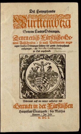 Deß Hertzogthumbs Württemberg Gemeine LandtsOrdnungen : Denen etlich Fürstliche General Außschreiben/ so nach Publication angeregter LandtsOrdnungen seithero ins gantze Hertzogthumb außgangen/ als Novellae Constitutiones, zu End angehenckt ; [Geben und geschehen ... in Unser Hauptstatt Stuttgardten/ am Tag Martini/ den eilfften Novembris ... Eintausent sechshundert zweintzig und ein Jahr]