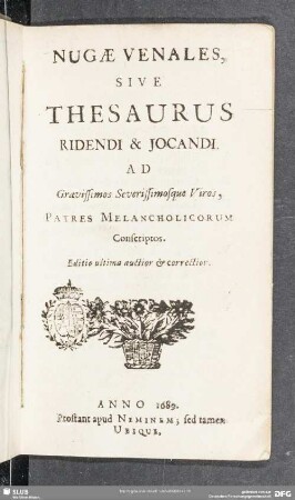 Nugae Venales, Sive Thesaurus Ridendi & Iocandi : Ad Gravissimos Severissimosque Viros, Patres Melancholicorum Conscriptos