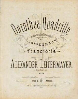 Dorothea-Quadrille : nach Motiven der gleichnamigen Operette von J. Offenbach ; für Pianoforte ; op. 129