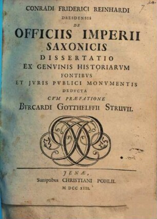 Conradi Friderici ReinhardiDresdensis De Officiis Imperii Saxonicis Dissertatio Ex Genvinis Historiarvm Fontibvs Et Jvris Pvblici Monvmentis Dedvcta