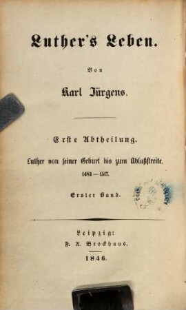Luther's Leben, Abt. 1, Bd. 1. Luther von seiner Geburt bis zum Ablaßstreite : 1483 - 1517 ; 1