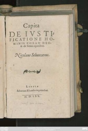 Capita || DE IVSTI-||FICATIONE HO=||MINIS CORAM DEO:|| & de bonis operibus.|| Nicolaus Selneccerus.||