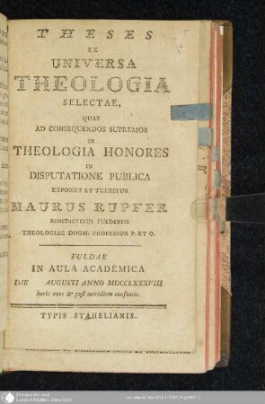 Theses Ex Universa Theologia Selectae : Quas Ad Consequendos Supremos In Theologia Honores In Disputatione Publica ; Fuldae In Aula Academica Die [] Augusti Anno MDCCLXXXVIII horis ante & post meridiem consuetis