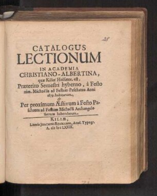 WS 1678/79u. SS 1679: Catalogus Lectionum In Academia Christiano-Albertina, quæ Kiliæ Holsator. est, Præterito Semestri hyberno, à Festo nim. Michaëlis ad Festum Paschatos Anni 1679. habitarum, & Per proximum Æstivum à Festo Paschatos ad Festum Michaëli Archangelo sacrum habendarum.