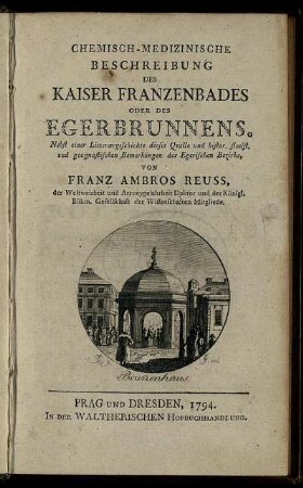 Chemisch-Medizinische Beschreibung Des Kaiser Franzenbades Oder Des Egerbrunnens : Nebst einer Litterærgeschichte dieser Quelle und histor. statist. und geognostischen Bemerkungen des Egerischen Bezirks