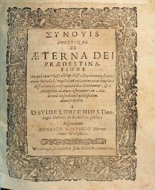 Synopsis Doctrinae De Aeterna Dei Praedestinatione : In qua tum Thesis tēs orthodoxias breviter explicatur tum Antithesis heterodoxias refutatur ...