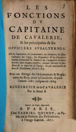 Les fonctions du Capitaine de Cavalerie & les principales des ses officiers subalternes : où les capitaines, les lieutenant ... trouveront la manière de s'acquitter de leurs devoirs dans chaque occasion ...