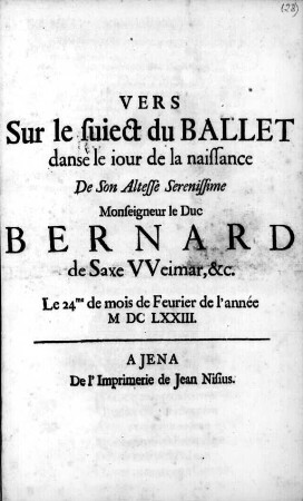 Vers Sur le suiect du Ballet dansè le iour de la naissance De Son Altesse Serenissime Monseigneur le Duc Bernard de Saxe VVeimar, etc. Le 24me de mois de Feurier de l'anée M DC LXXII