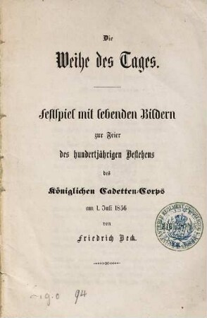 Die Weihe des Tages : Festspiel mit lebenden Bildern zur Feier des hundertjährigen Bestehens des Königlichen Cadetten-Corps am 1. Juli 1856