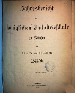 Jahresbericht der Königlichen Industrieschule zu München, 1874/75 (1875)