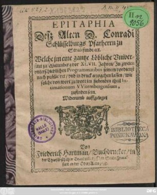 Epitaphia Deß Alten D. Conradi Schlüsselburgs Pfarherrn zu Stralsundt/ ect. Welche jm eine gantze Löbliche Universitet zu Wittenberg vor XLVII. Jahren/ In zweien unterschiedlichen Programmatibus seinem vordienst nach publiciret/ uud in druck ausgehen lassen/ wie solche von wort zu wort im siebenden theil Intimationum Witembergensium, zufinden sein