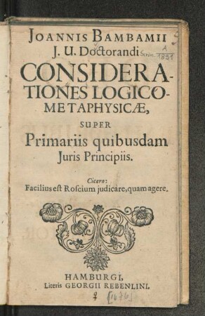 Joannis Bambamii J. U. Doctorandi Considerationes Logico-Metaphysicae, Super Primariis quibusdam Iuris Principiis