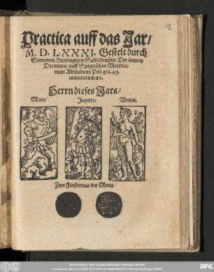 Practica auff das Jar/ || M. D. LXXXI. Gestelt durch || Simonem Heuringium Salicedensem/ Der aͤrtzney || Doctorem/ auff Speyrischen Meridia=||num Altitudinis Poli gra.49. || minutarum 20. || ...