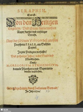 Seraphim. Das ist: Von den Heiligen Engelein, Vnd jhrem ... Ampt, kurtzer vnd einfeltiger Bericht. : Aus der schönen Vision deß grossen Propheten Esaiae, am Sechsten Capitel. Jn zwo Predigten verfasset...